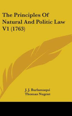 Kniha The Principles Of Natural And Politic Law V1 (1763) J. J. Burlamaqui