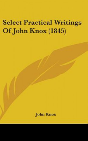 Knjiga Select Practical Writings Of John Knox (1845) John Knox