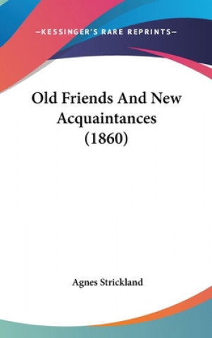 Kniha Old Friends And New Acquaintances (1860) Agnes Strickland