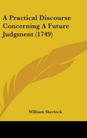Könyv A Practical Discourse Concerning A Future Judgment (1749) William Sherlock