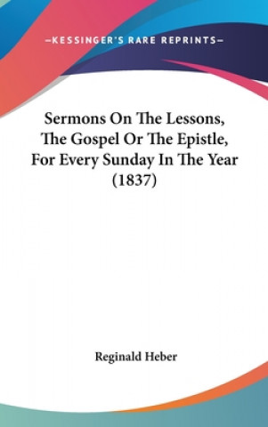 Kniha Sermons On The Lessons, The Gospel Or The Epistle, For Every Sunday In The Year (1837) Reginald Heber