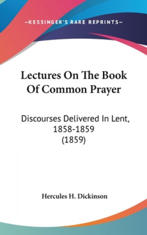 Kniha Lectures On The Book Of Common Prayer: Discourses Delivered In Lent, 1858-1859 (1859) Hercules H. Dickinson