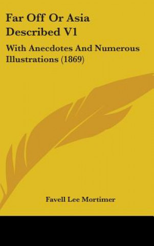 Kniha Far Off Or Asia Described V1: With Anecdotes And Numerous Illustrations (1869) Favell Lee Mortimer