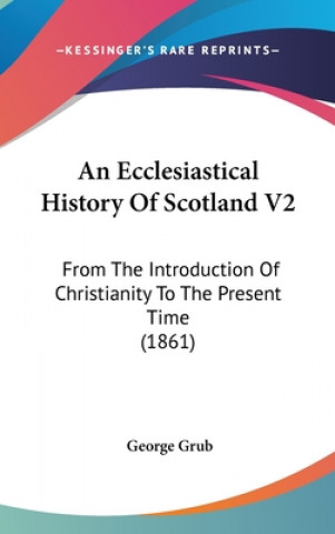 Книга An Ecclesiastical History Of Scotland V2: From The Introduction Of Christianity To The Present Time (1861) George Grub