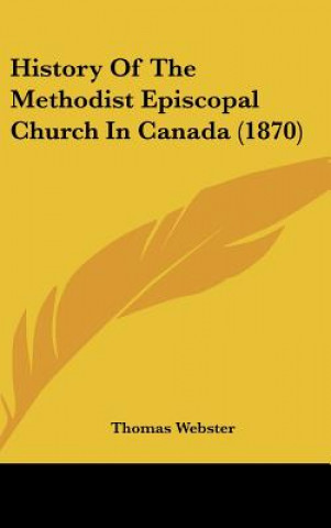 Kniha History Of The Methodist Episcopal Church In Canada (1870) Thomas Webster