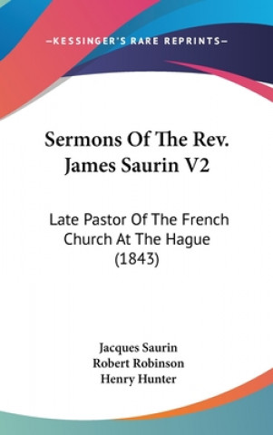 Carte Sermons Of The Rev. James Saurin V2: Late Pastor Of The French Church At The Hague (1843) Jacques Saurin