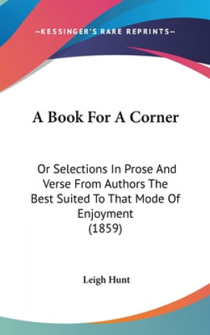 Carte A Book For A Corner: Or Selections In Prose And Verse From Authors The Best Suited To That Mode Of Enjoyment (1859) Leigh Hunt