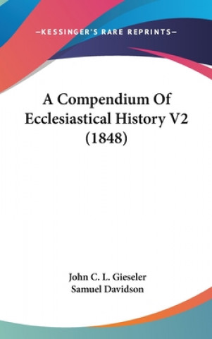 Kniha A Compendium Of Ecclesiastical History V2 (1848) John C. L. Gieseler