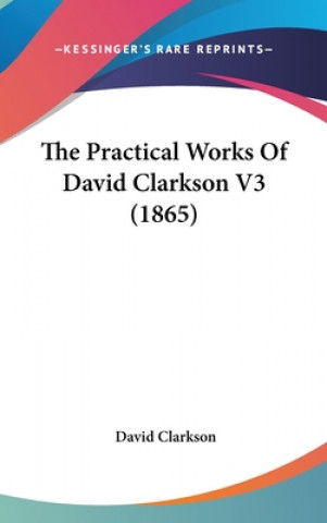 Könyv The Practical Works Of David Clarkson V3 (1865) David Clarkson