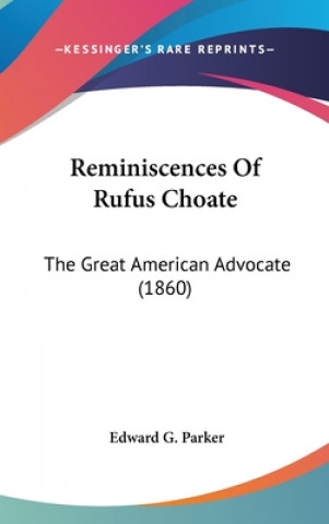 Kniha Reminiscences Of Rufus Choate: The Great American Advocate (1860) Edward G. Parker