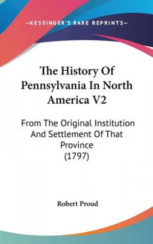 Buch The History Of Pennsylvania In North America V2: From The Original Institution And Settlement Of That Province (1797) Robert Proud