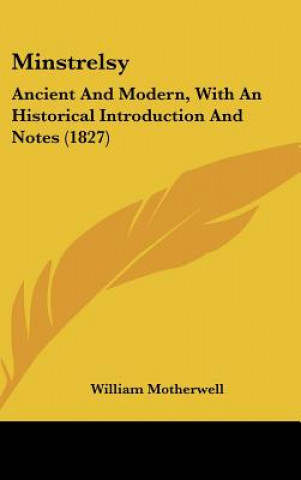 Kniha Minstrelsy: Ancient And Modern, With An Historical Introduction And Notes (1827) William Motherwell