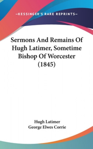 Kniha Sermons And Remains Of Hugh Latimer, Sometime Bishop Of Worcester (1845) Hugh Latimer