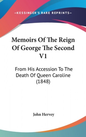 Kniha Memoirs Of The Reign Of George The Second V1: From His Accession To The Death Of Queen Caroline (1848) John Hervey