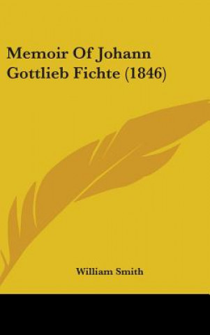 Kniha Memoir Of Johann Gottlieb Fichte (1846) William Smith