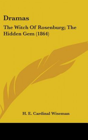 Könyv Dramas: The Witch Of Rosenburg; The Hidden Gem (1864) H. E. Cardinal Wiseman