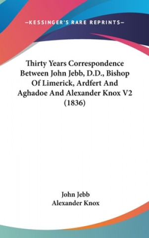 Carte Thirty Years Correspondence Between John Jebb, D.D., Bishop Of Limerick, Ardfert And Aghadoe And Alexander Knox V2 (1836) Alexander Knox
