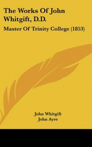 Carte The Works Of John Whitgift, D.D.: Master Of Trinity College (1853) John Whitgift