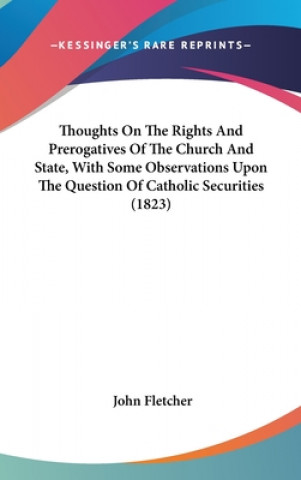 Kniha Thoughts On The Rights And Prerogatives Of The Church And State, With Some Observations Upon The Question Of Catholic Securities (1823) John Fletcher