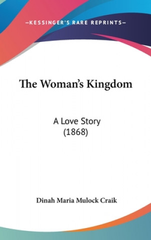 Kniha The Woman's Kingdom: A Love Story (1868) Dinah Maria Mulock Craik