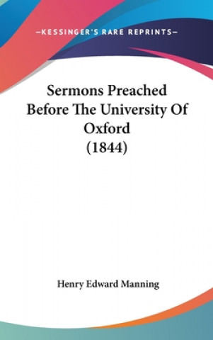 Kniha Sermons Preached Before The University Of Oxford (1844) Henry Edward Manning