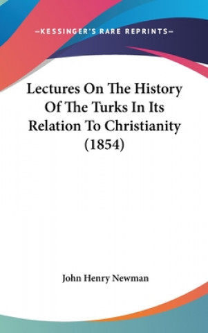 Βιβλίο Lectures On The History Of The Turks In Its Relation To Christianity (1854) John Henry Newman