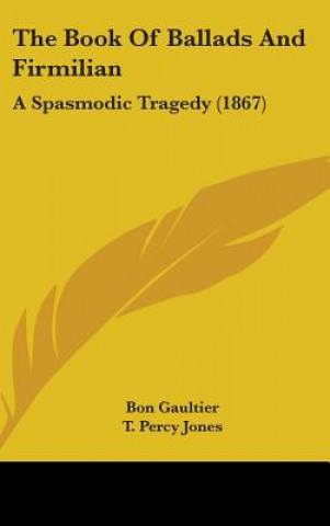 Livre The Book Of Ballads And Firmilian: A Spasmodic Tragedy (1867) T. Percy Jones