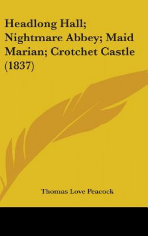 Carte Headlong Hall; Nightmare Abbey; Maid Marian; Crotchet Castle (1837) Thomas Love Peacock