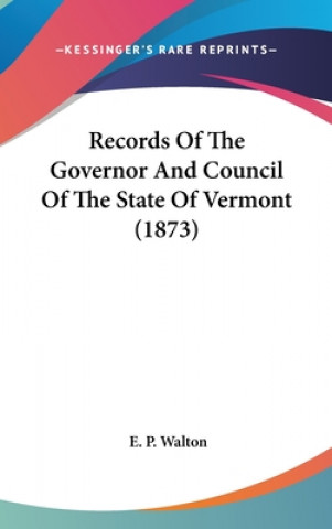 Livre Records Of The Governor And Council Of The State Of Vermont (1873) E. P. Walton