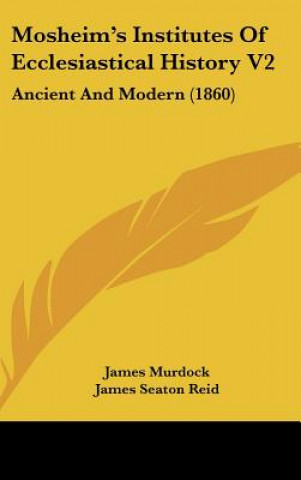 Książka Mosheim's Institutes Of Ecclesiastical History V2: Ancient And Modern (1860) James Murdock