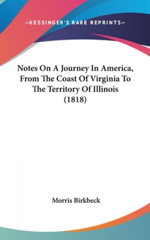 Kniha Notes On A Journey In America, From The Coast Of Virginia To The Territory Of Illinois (1818) Morris Birkbeck