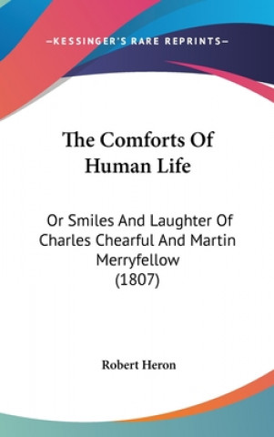 Książka The Comforts Of Human Life: Or Smiles And Laughter Of Charles Chearful And Martin Merryfellow (1807) Robert Heron