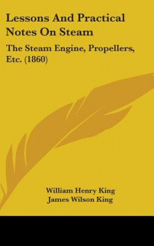 Buch Lessons And Practical Notes On Steam: The Steam Engine, Propellers, Etc. (1860) William Henry King