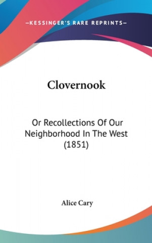 Kniha Clovernook: Or Recollections Of Our Neighborhood In The West (1851) Alice Cary