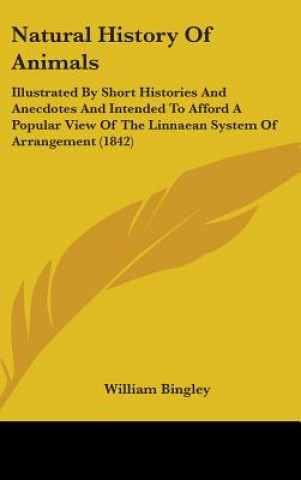 Livre Natural History Of Animals: Illustrated By Short Histories And Anecdotes And Intended To Afford A Popular View Of The Linnaean System Of Arrangement ( William Bingley