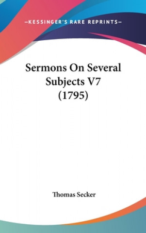 Kniha Sermons On Several Subjects V7 (1795) Thomas Secker