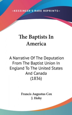 Książka The Baptists In America: A Narrative Of The Deputation From The Baptist Union In England To The United States And Canada (1836) J. Hoby