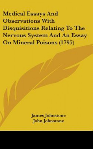 Kniha Medical Essays And Observations With Disquisitions Relating To The Nervous System And An Essay On Mineral Poisons (1795) John Johnstone