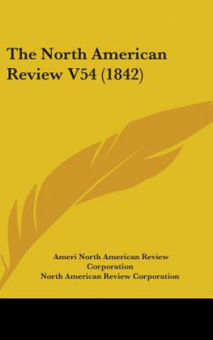 Książka The North American Review V54 (1842) North American Review Corporation