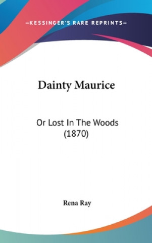 Książka Dainty Maurice: Or Lost In The Woods (1870) Rena Ray