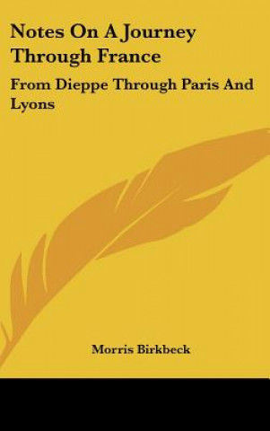 Carte Notes On A Journey Through France: From Dieppe Through Paris And Lyons: To The Pyrennees And Back Through Toulouse In July, August And September, 1814 Morris Birkbeck