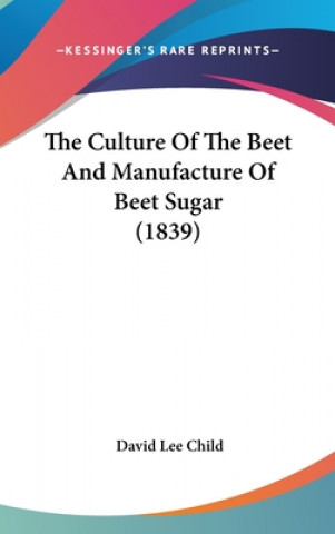 Книга The Culture Of The Beet And Manufacture Of Beet Sugar (1839) David Lee Child