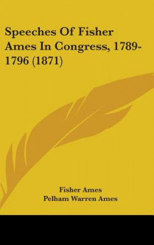 Könyv Speeches Of Fisher Ames In Congress, 1789-1796 (1871) Fisher Ames