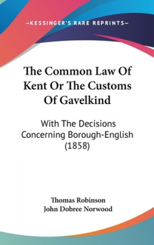 Book The Common Law Of Kent Or The Customs Of Gavelkind: With The Decisions Concerning Borough-English (1858) Thomas Robinson