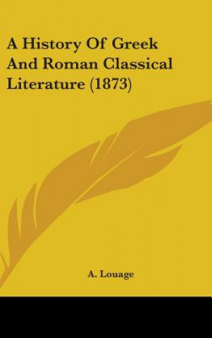 Carte History Of Greek And Roman Classical Literature (1873) A. Louage