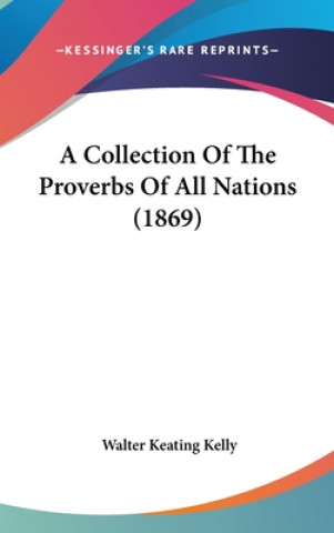 Książka Collection Of The Proverbs Of All Nations (1869) Walter Keating Kelly