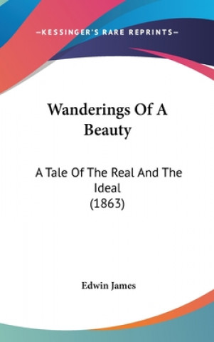 Книга Wanderings Of A Beauty: A Tale Of The Real And The Ideal (1863) Edwin James