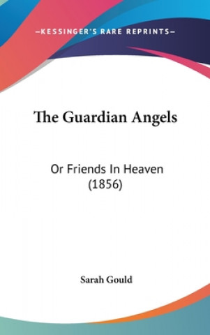 Carte The Guardian Angels: Or Friends In Heaven (1856) Sarah Gould