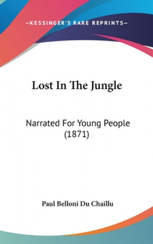 Carte Lost In The Jungle: Narrated For Young People (1871) Paul Belloni Du Chaillu