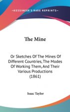 The Mine: Or Sketches Of The Mines Of Different Countries, The Modes Of Working Them, And Their Various Productions (1861)